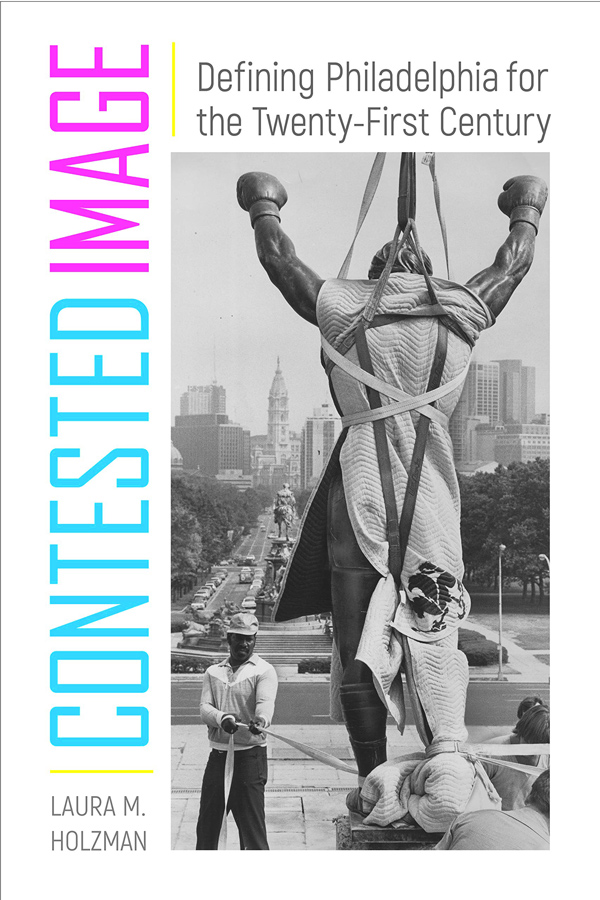 Contested Image: Defining Philadelphia for the Twenty-First Century Book Cover
