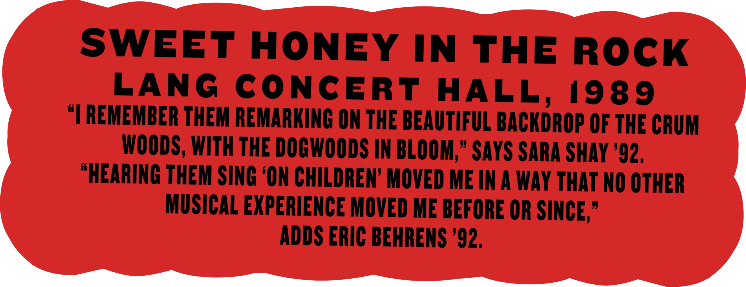 Sweet Honey in the Rock, Lang Concert Hall, 1989; “I remember them remarking on the beautiful backdrop of the Crum Woods, with the dogwoods in bloom,” says Sara Shay ’92. “Hearing them sing ‘On Children’ moved me in a way that no other musical experience moved me before or since,” adds Eric Behrens ’92.